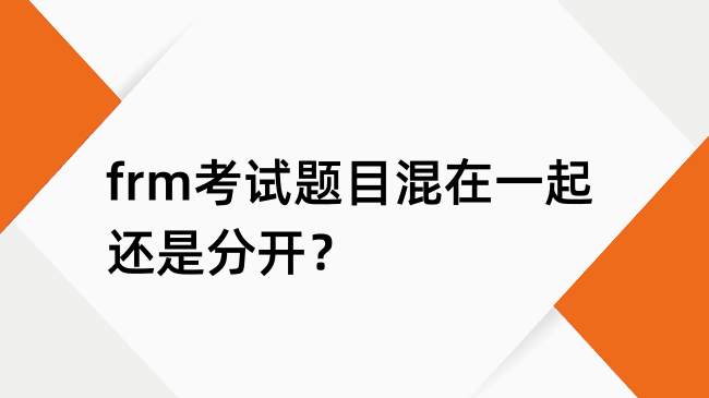 frm考试题目混在一起还是分开？frm考试题型都是选择题吗
