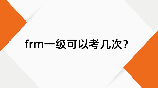 frm一级可以考几次？frm考完一级后最晚多久考二级