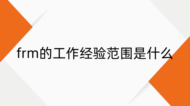 frm的工作经验范围是什么?
